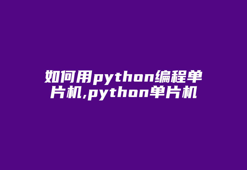 如何用python编程单片机,python单片机-加密狗解密网