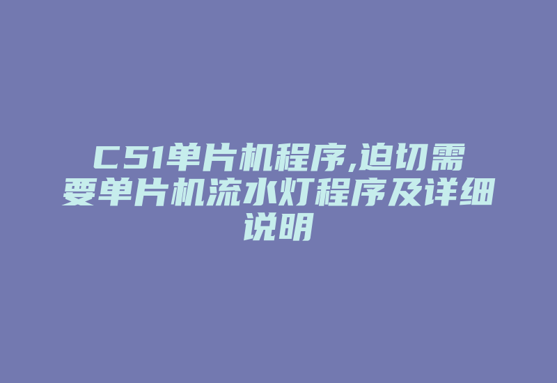 C51单片机程序,迫切需要单片机流水灯程序及详细说明-加密狗解密网