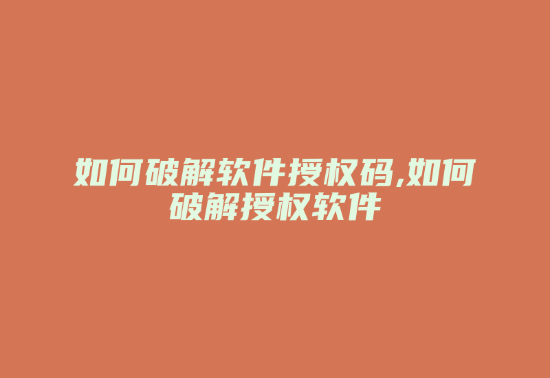 如何破解软件授权码,如何破解授权软件-加密狗解密网