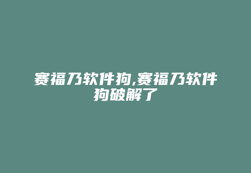 赛福乃软件狗,赛福乃软件狗破解了-加密狗解密网