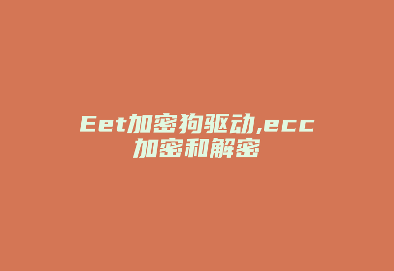 Eet加密狗驱动,ecc加密和解密-加密狗解密网