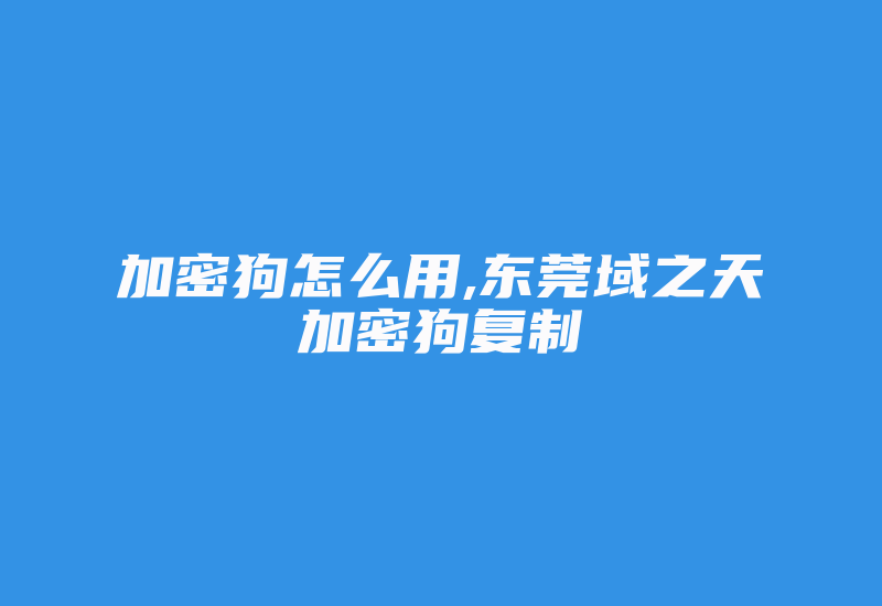 加密狗怎么用,东莞域之天加密狗复制-加密狗解密网