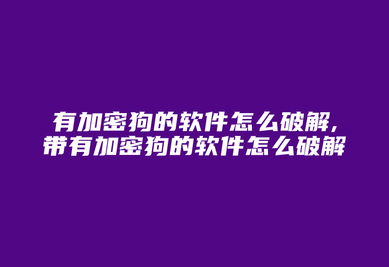 有加密狗的软件怎么破解,带有加密狗的软件怎么破解-加密狗解密网