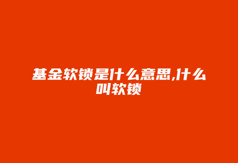 基金软锁是什么意思,什么叫软锁-加密狗解密网