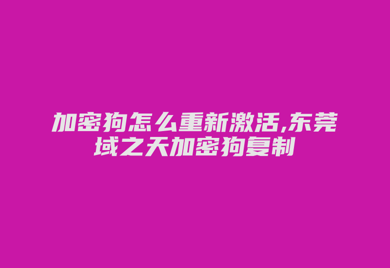 加密狗怎么重新激活,东莞域之天加密狗复制-加密狗解密网