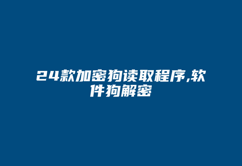 24款加密狗读取程序,软件狗解密-加密狗解密网