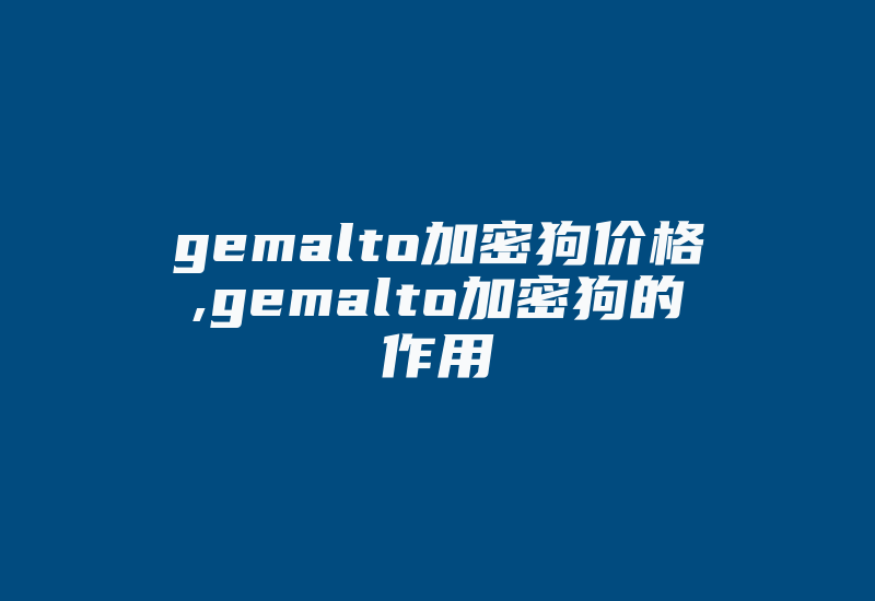 gemalto加密狗价格,gemalto加密狗的作用-加密狗解密网